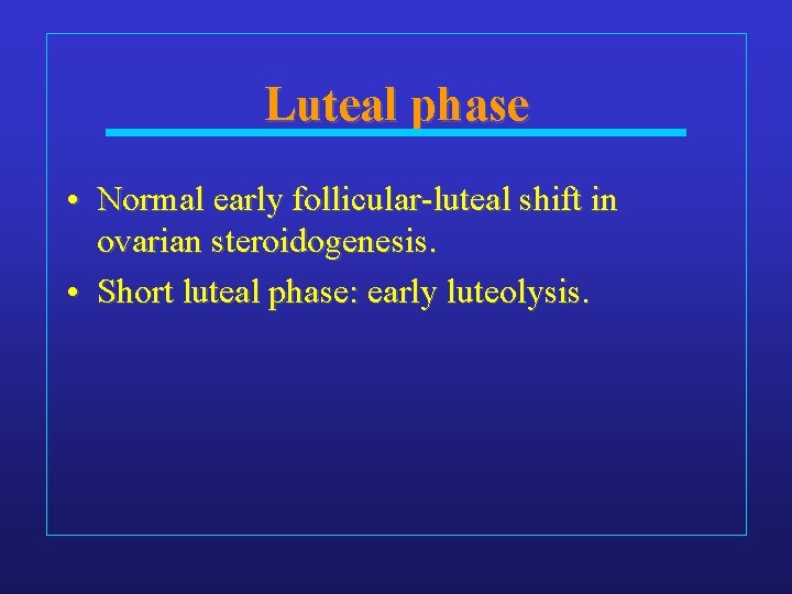 Luteal phase • Normal early follicular-luteal shift in ovarian steroidogenesis. • Short luteal phase: