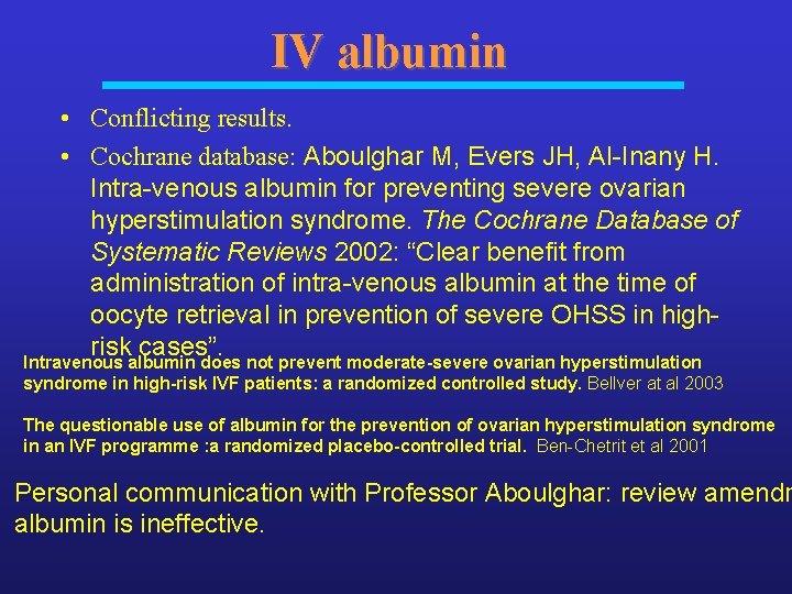 IV albumin • Conflicting results. • Cochrane database: Aboulghar M, Evers JH, Al-Inany H.