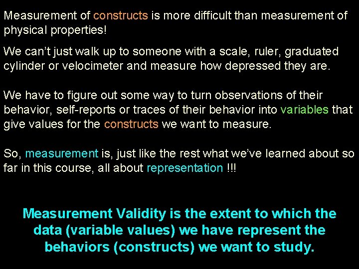Measurement of constructs is more difficult than measurement of physical properties! We can’t just