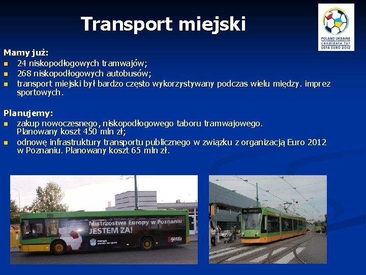 Transport miejski Mamy już: n 24 niskopodłogowych tramwajów; n 268 niskopodłogowych autobusów; n transport