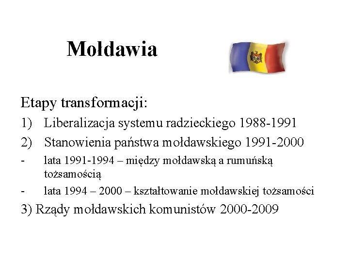 Mołdawia Etapy transformacji: 1) Liberalizacja systemu radzieckiego 1988 -1991 2) Stanowienia państwa mołdawskiego 1991