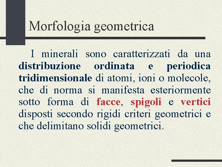 Morfologia geometrica I minerali sono caratterizzati da una distribuzione ordinata e periodica tridimensionale di