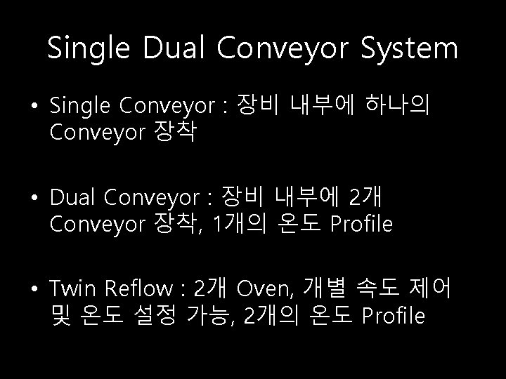 Single Dual Conveyor System • Single Conveyor : 장비 내부에 하나의 Conveyor 장착 •