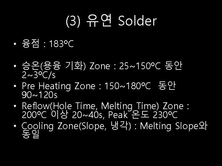 (3) 유연 Solder • 융점 : 183ºC • 승온(용융 기화) Zone : 25~150ºC 동안