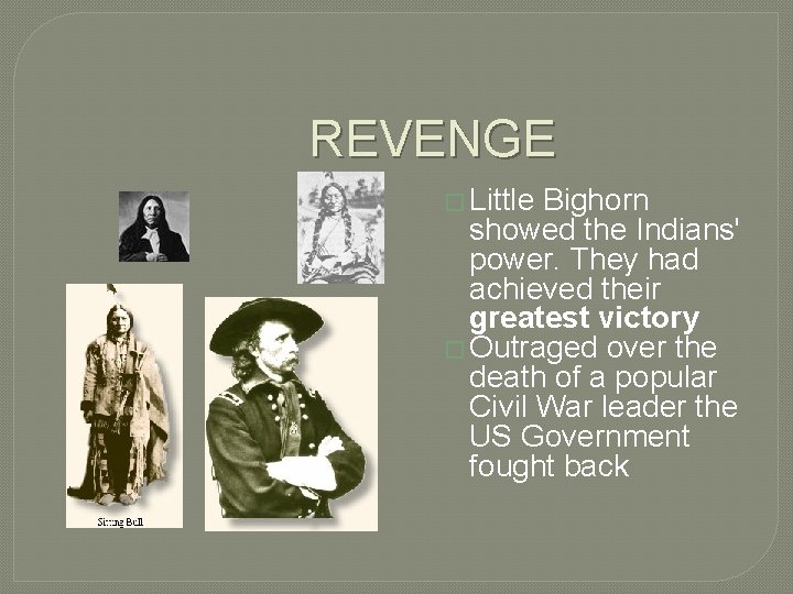 REVENGE � Little Bighorn showed the Indians' power. They had achieved their greatest victory