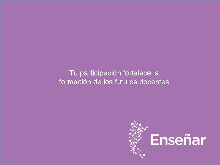 Tu participación fortalece la formación de los futuros docentes 