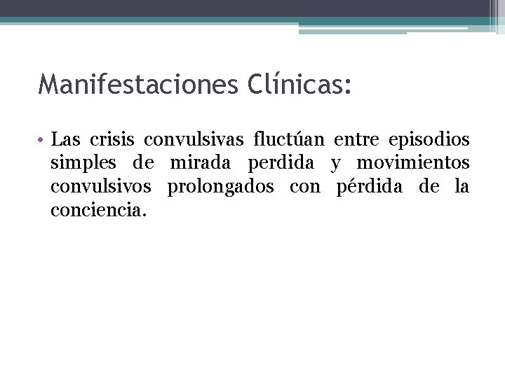 Manifestaciones Clínicas: • Las crisis convulsivas fluctúan entre episodios simples de mirada perdida y Manifestaciones Clínicas: • Las crisis convulsivas fluctúan entre episodios simples de mirada perdida y