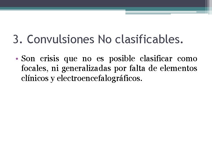 3. Convulsiones No clasificables. • Son crisis que no es posible clasificar como focales, 3. Convulsiones No clasificables. • Son crisis que no es posible clasificar como focales,