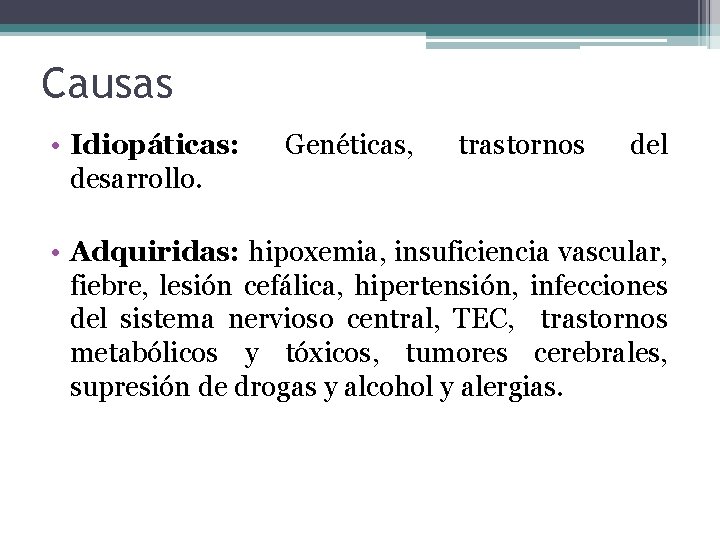 Causas • Idiopáticas: desarrollo. Genéticas, trastornos del • Adquiridas: hipoxemia, insuficiencia vascular, fiebre, lesión Causas • Idiopáticas: desarrollo. Genéticas, trastornos del • Adquiridas: hipoxemia, insuficiencia vascular, fiebre, lesión