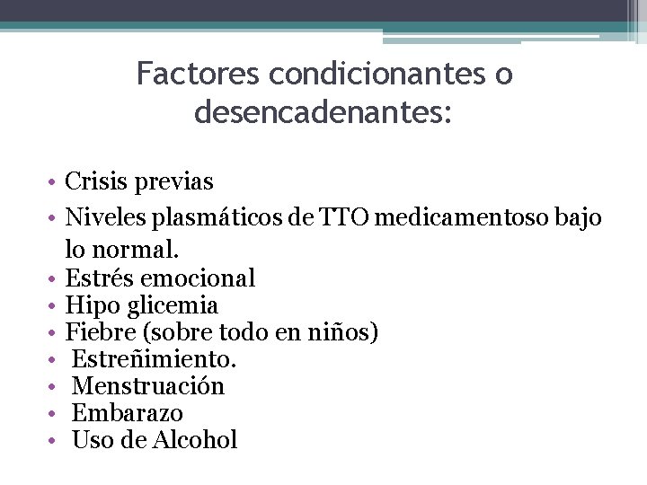 Factores condicionantes o desencadenantes: • Crisis previas • Niveles plasmáticos de TTO medicamentoso bajo Factores condicionantes o desencadenantes: • Crisis previas • Niveles plasmáticos de TTO medicamentoso bajo