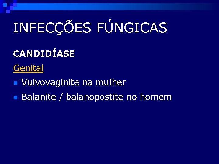 INFECÇÕES FÚNGICAS CANDIDÍASE Genital n Vulvovaginite na mulher n Balanite / balanopostite no homem