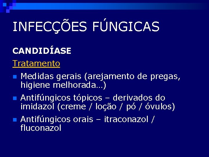 INFECÇÕES FÚNGICAS CANDIDÍASE Tratamento n Medidas gerais (arejamento de pregas, higiene melhorada…) n Antifúngicos