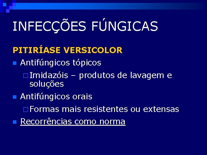 INFECÇÕES FÚNGICAS PITIRÍASE VERSICOLOR n Antifúngicos tópicos ¨ Imidazóis soluções n Antifúngicos orais ¨