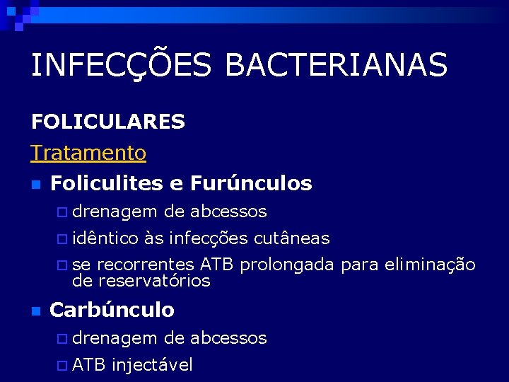 INFECÇÕES BACTERIANAS FOLICULARES Tratamento n Foliculites e Furúnculos ¨ drenagem ¨ idêntico de abcessos