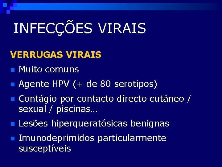 INFECÇÕES VIRAIS VERRUGAS VIRAIS n Muito comuns n Agente HPV (+ de 80 serotipos)