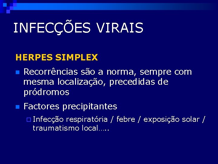 INFECÇÕES VIRAIS HERPES SIMPLEX n Recorrências são a norma, sempre com mesma localização, precedidas