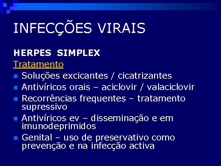 INFECÇÕES VIRAIS HERPES SIMPLEX Tratamento n Soluções excicantes / cicatrizantes n Antivíricos orais –