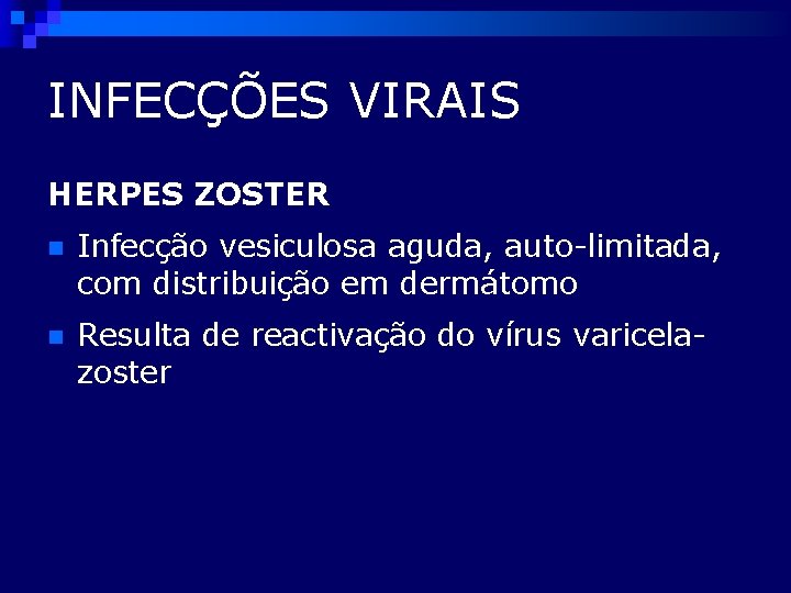 INFECÇÕES VIRAIS HERPES ZOSTER n Infecção vesiculosa aguda, auto-limitada, com distribuição em dermátomo n