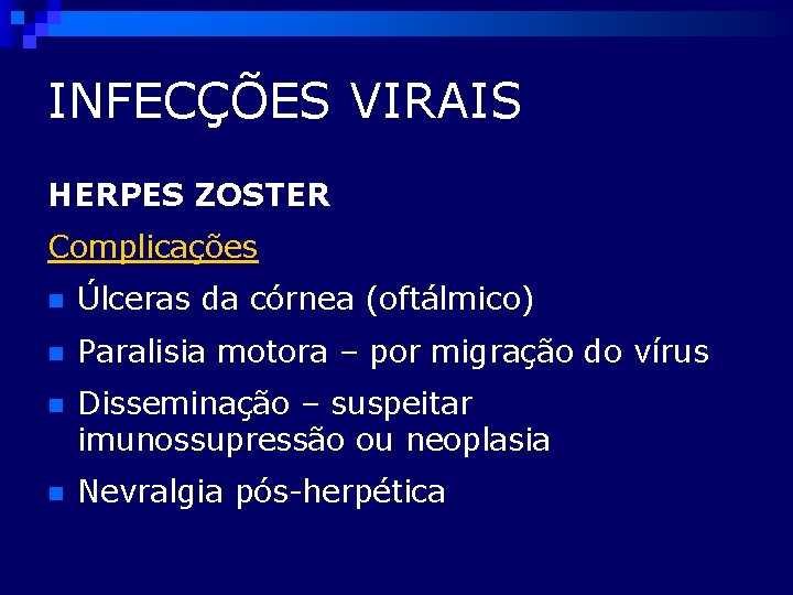 INFECÇÕES VIRAIS HERPES ZOSTER Complicações n Úlceras da córnea (oftálmico) n Paralisia motora –
