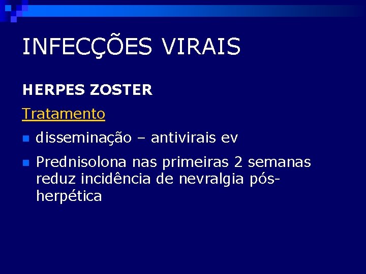 INFECÇÕES VIRAIS HERPES ZOSTER Tratamento n disseminação – antivirais ev n Prednisolona nas primeiras