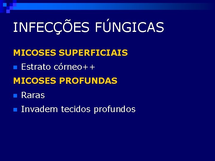 INFECÇÕES FÚNGICAS MICOSES SUPERFICIAIS n Estrato córneo++ MICOSES PROFUNDAS n Raras n Invadem tecidos