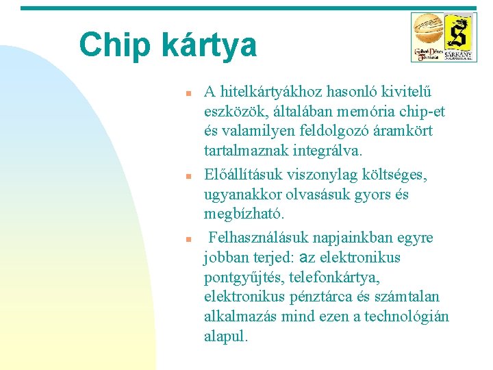 Chip kártya n n n A hitelkártyákhoz hasonló kivitelű eszközök, általában memória chip-et és