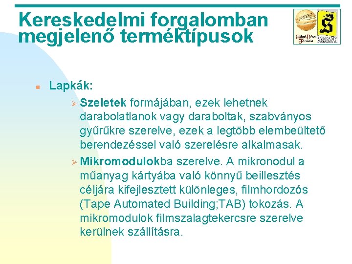 Kereskedelmi forgalomban megjelenő terméktípusok n Lapkák: Ø Szeletek formájában, ezek lehetnek darabolatlanok vagy daraboltak,