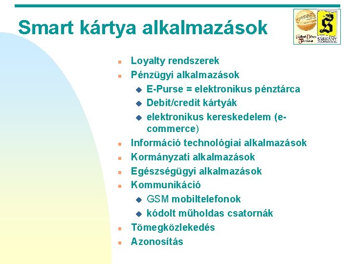 Smart kártya alkalmazások n n n n Loyalty rendszerek Pénzügyi alkalmazások u E-Purse =