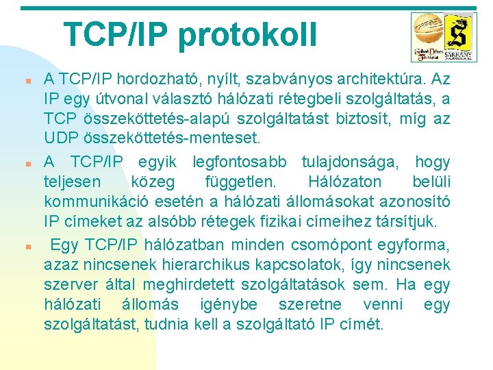 TCP/IP protokoll n n n A TCP/IP hordozható, nyílt, szabványos architektúra. Az IP egy