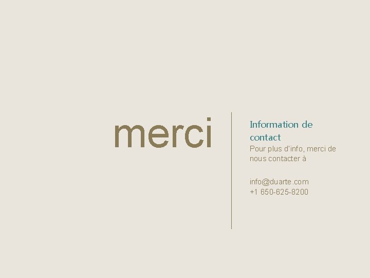 merci Information de contact Pour plus d’info, merci de nous contacter à info@duarte. com