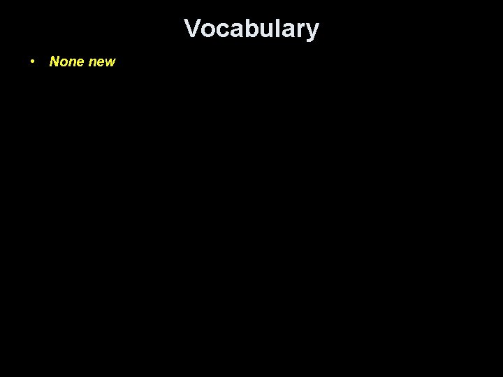 Vocabulary • None new 