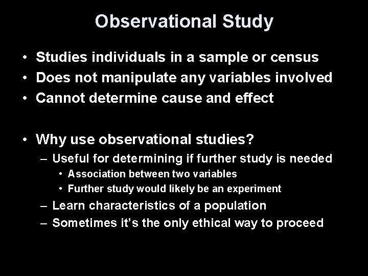 Observational Study • Studies individuals in a sample or census • Does not manipulate