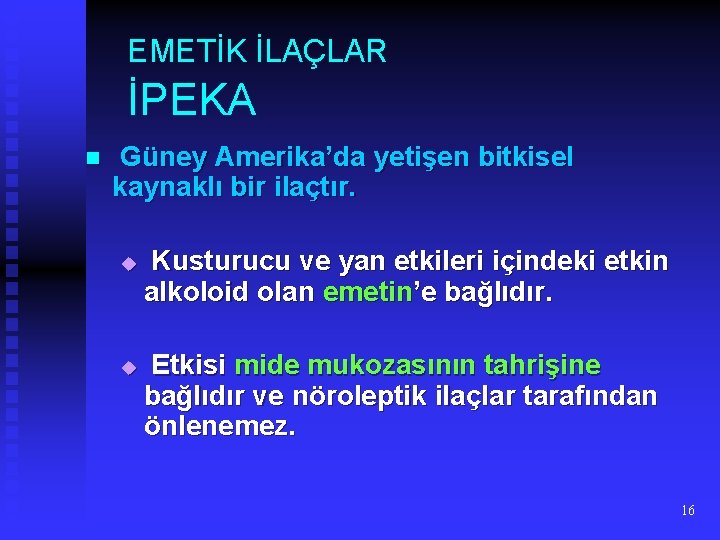 EMETİK İLAÇLAR İPEKA n Güney Amerika’da yetişen bitkisel kaynaklı bir ilaçtır. u u Kusturucu