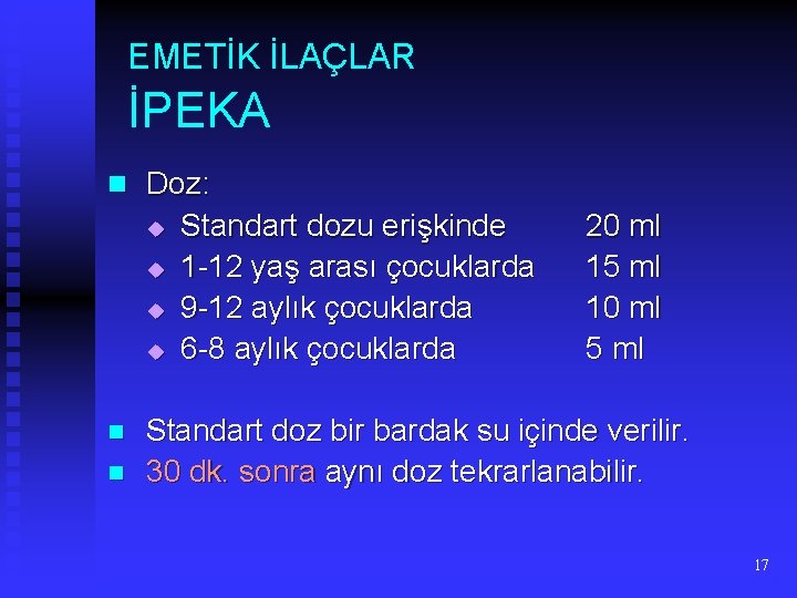 EMETİK İLAÇLAR İPEKA n Doz: u u n n Standart dozu erişkinde 1 -12