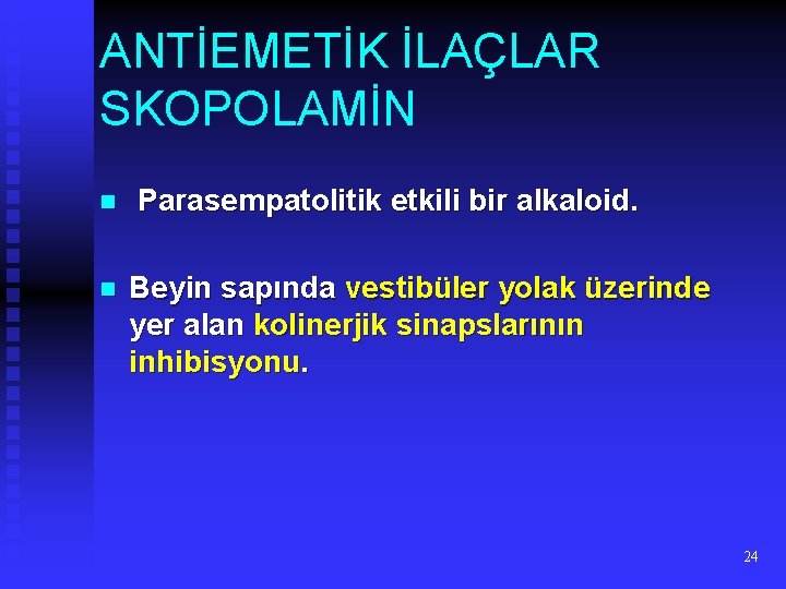 ANTİEMETİK İLAÇLAR SKOPOLAMİN n n Parasempatolitik etkili bir alkaloid. Beyin sapında vestibüler yolak üzerinde