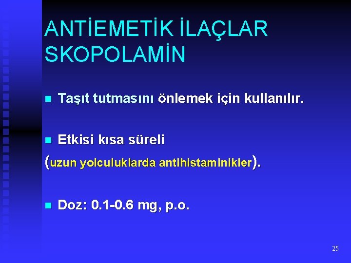 ANTİEMETİK İLAÇLAR SKOPOLAMİN n Taşıt tutmasını önlemek için kullanılır. n Etkisi kısa süreli (uzun