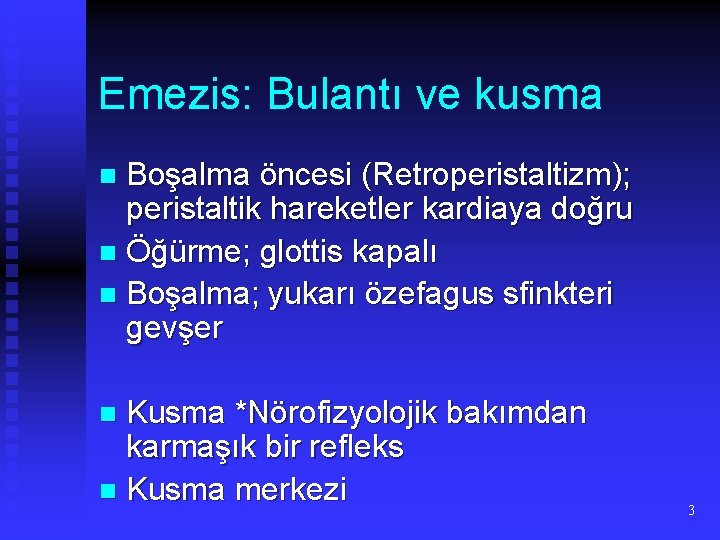 Emezis: Bulantı ve kusma Boşalma öncesi (Retroperistaltizm); peristaltik hareketler kardiaya doğru n Öğürme; glottis