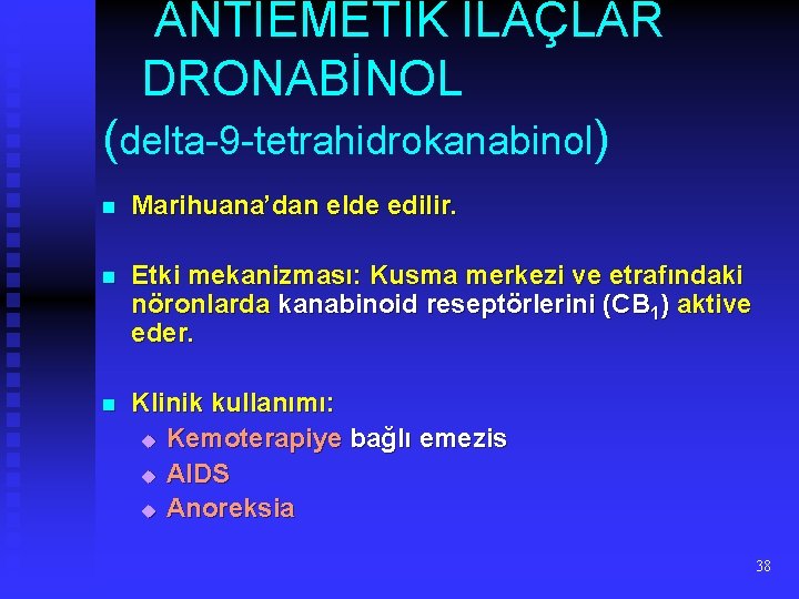 ANTİEMETİK İLAÇLAR DRONABİNOL (delta-9 -tetrahidrokanabinol) n Marihuana’dan elde edilir. n Etki mekanizması: Kusma merkezi