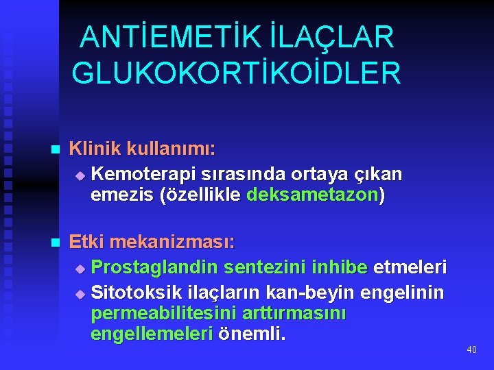 ANTİEMETİK İLAÇLAR GLUKOKORTİKOİDLER n Klinik kullanımı: u Kemoterapi sırasında ortaya çıkan emezis (özellikle deksametazon)