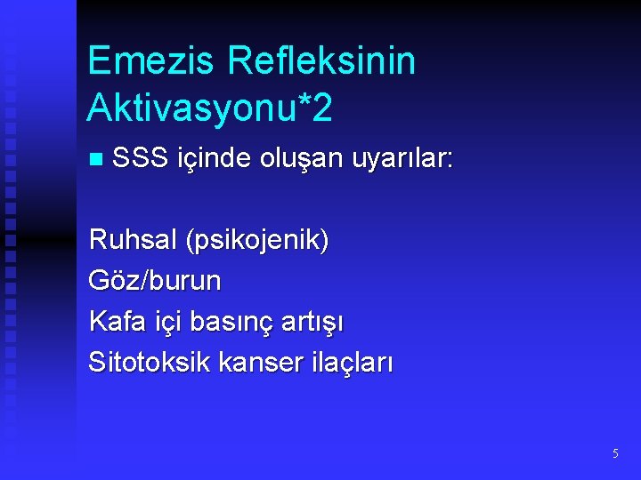 Emezis Refleksinin Aktivasyonu*2 n SSS içinde oluşan uyarılar: Ruhsal (psikojenik) Göz/burun Kafa içi basınç