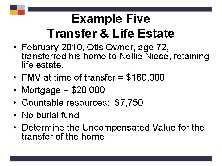 Example Five Transfer & Life Estate • February 2010, Otis Owner, age 72, transferred