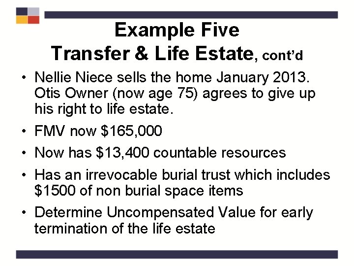 Example Five Transfer & Life Estate, cont’d • Nellie Niece sells the home January
