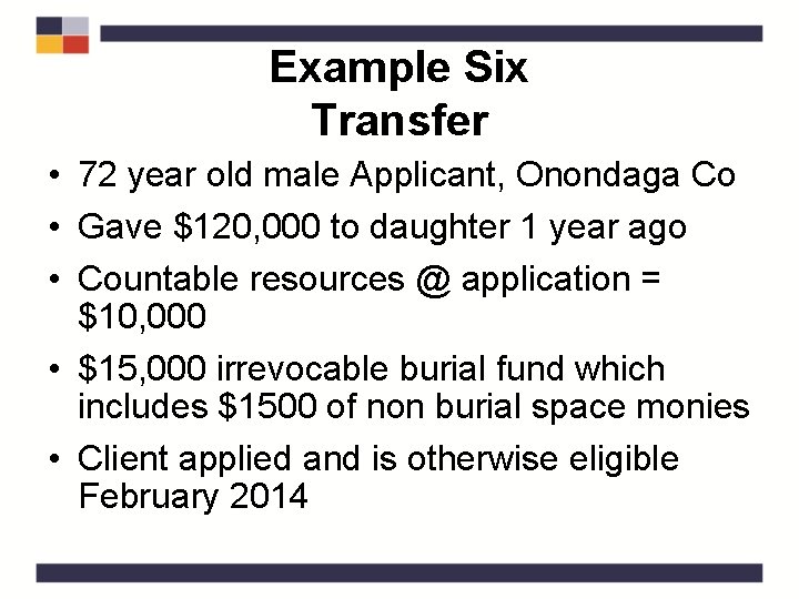 Example Six Transfer • 72 year old male Applicant, Onondaga Co • Gave $120,