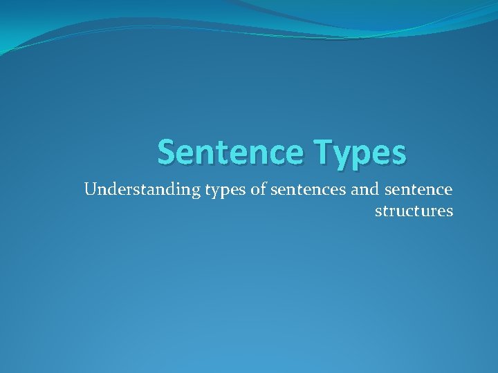 Sentence Types Understanding types of sentences and sentence structures 