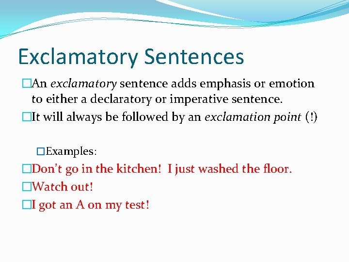 Exclamatory Sentences �An exclamatory sentence adds emphasis or emotion to either a declaratory or