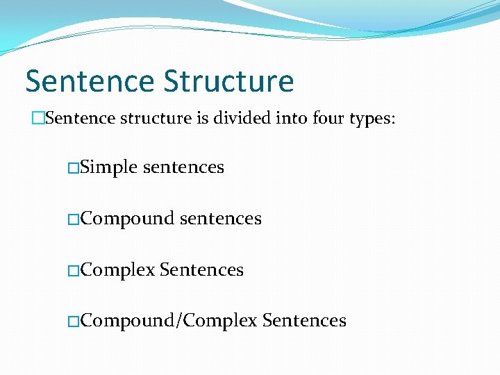 Sentence Structure �Sentence structure is divided into four types: �Simple sentences �Compound �Complex sentences