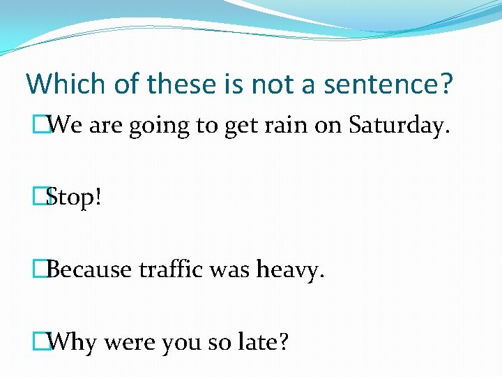Which of these is not a sentence? �We are going to get rain on