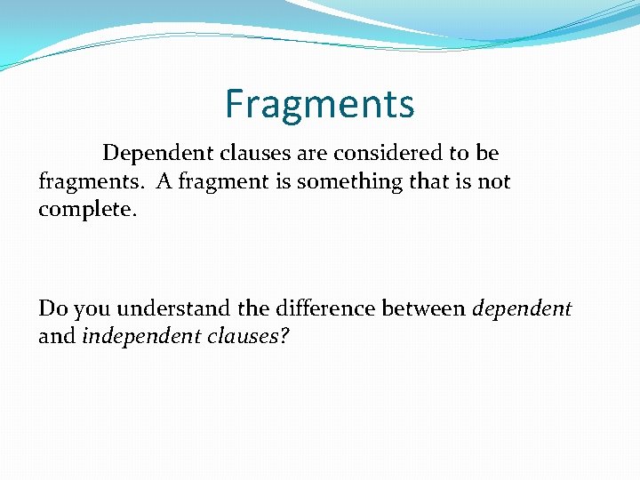 Fragments Dependent clauses are considered to be fragments. A fragment is something that is