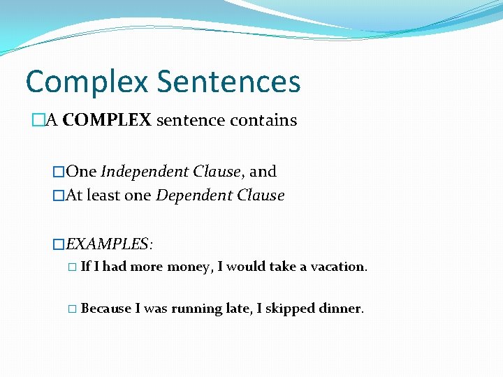 Complex Sentences �A COMPLEX sentence contains �One Independent Clause, and �At least one Dependent