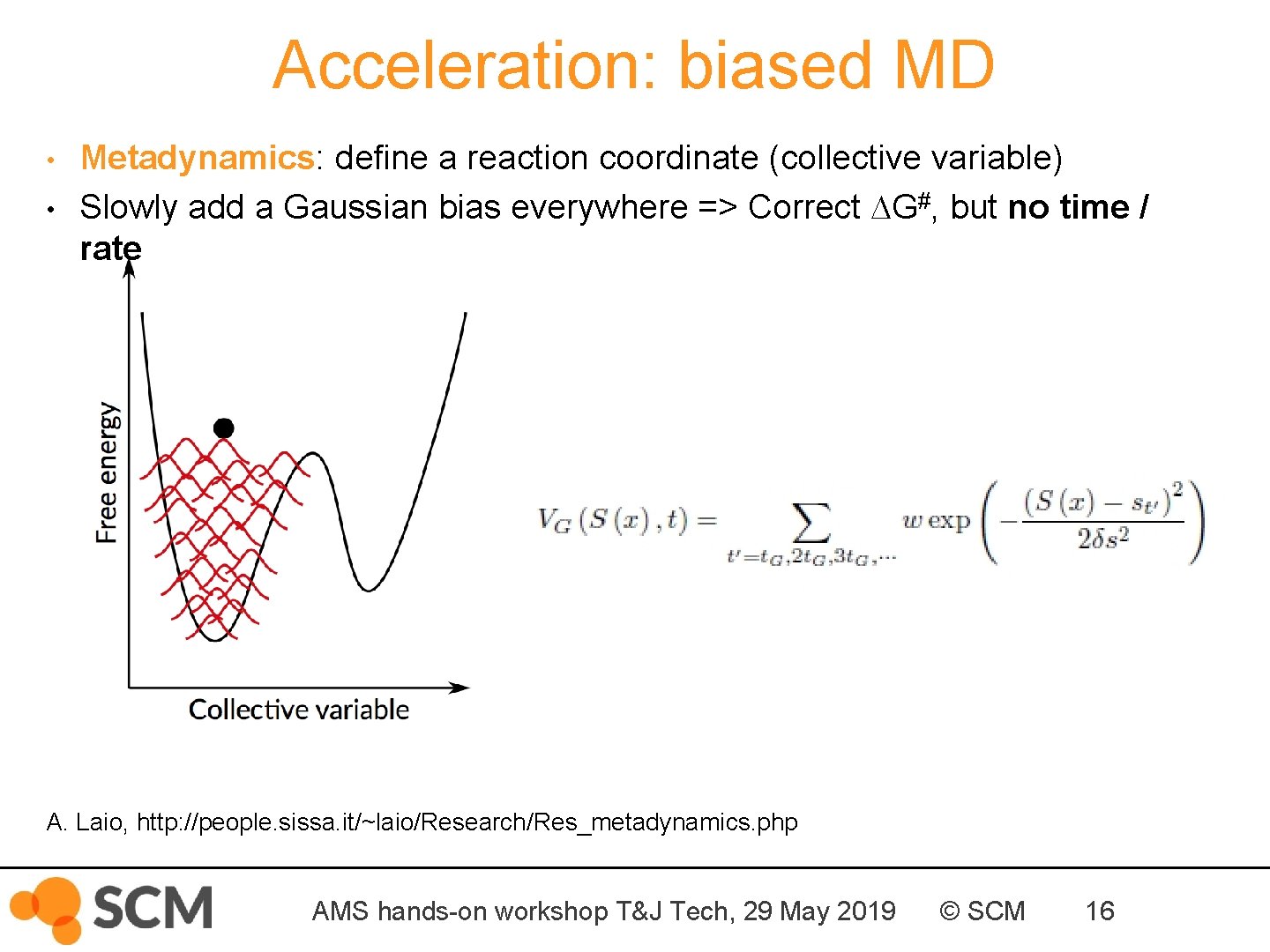 Acceleration: biased MD • • Metadynamics: define a reaction coordinate (collective variable) Slowly add